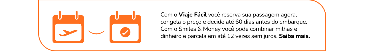 Com o Viaje Fácil você reserva sua passagem agora, congela o preço e decide até 60 dias antes do embarque. Com o Smiles & Money você pode combinar milhas e dinheiro e parcela em até 12 vezes sem juros. Saiba mais.